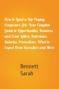 How to Land a Top-Paying Composers Job: Your Complete Guide to Opportunities, Resumes and Cover Letters, Interviews, Salaries, Promotions, What to Expect From Recruiters and More