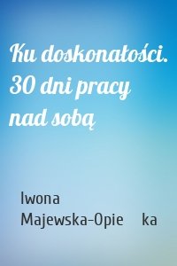 Ku doskonałości. 30 dni pracy nad sobą