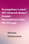 Михаил Кожевников - Командование и штаб ВВС Советской Армии в Великой Отечественной войне 1941-1945 годов
