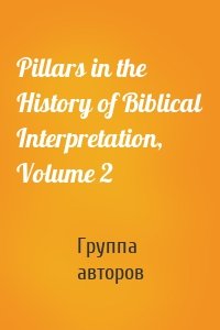 Pillars in the History of Biblical Interpretation, Volume 2