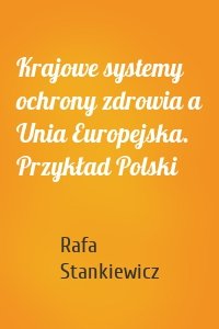 Krajowe systemy ochrony zdrowia a Unia Europejska. Przykład Polski