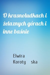 O krasnoludkach i żelaznych górach i inne baśnie