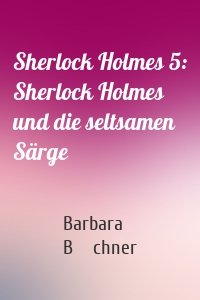 Sherlock Holmes 5: Sherlock Holmes und die seltsamen Särge