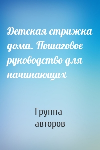 Детская стрижка дома. Пошаговое руководство для начинающих