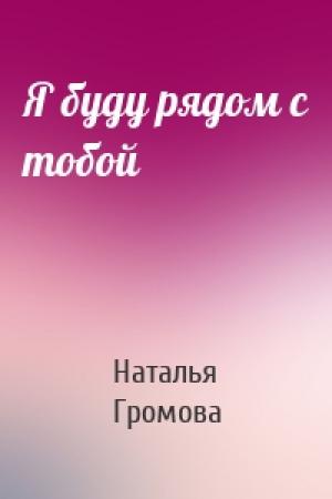 Обложка книги «Я буду рядом с тобой» — Наталья Громова