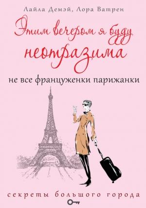 Обложка книги «Этим вечером я буду неотразима. Не все француженки парижанки» — Лайла Демэй, Лора Ватрен