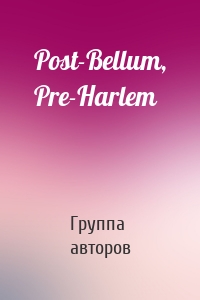 Post-Bellum, Pre-Harlem