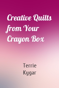 Creative Quilts from Your Crayon Box