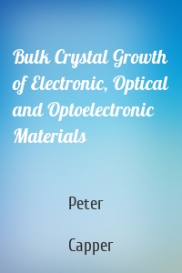 Bulk Crystal Growth of Electronic, Optical and Optoelectronic Materials