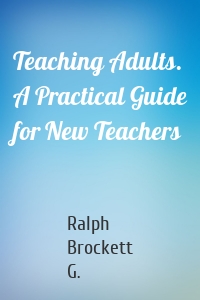 Teaching Adults. A Practical Guide for New Teachers