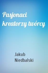 Pasjonaci kreatorzy twórcy