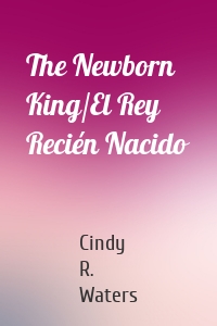 The Newborn King/El Rey Recién Nacido