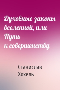 Духовные законы вселенной, или Путь к совершенству