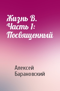 Жизнь В. Часть 1: Посвященный