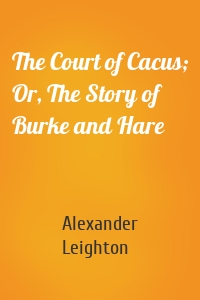 The Court of Cacus; Or, The Story of Burke and Hare