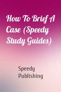 How To Brief A Case (Speedy Study Guides)