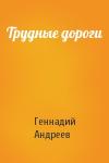 Геннадий Андреевич Андреев - Трудные дороги