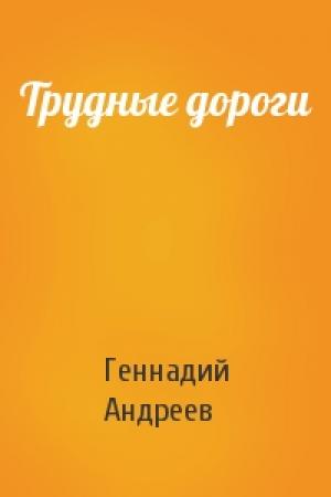 Обложка книги «Трудные дороги» — Геннадий Андреевич Андреев