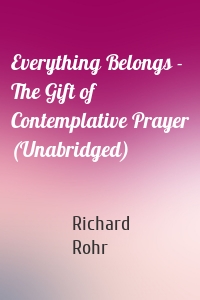 Everything Belongs - The Gift of Contemplative Prayer (Unabridged)