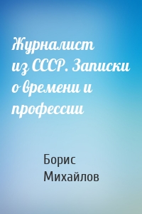 Журналист из СССР. Записки о времени и профессии