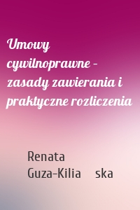 Umowy cywilnoprawne – zasady zawierania i praktyczne rozliczenia