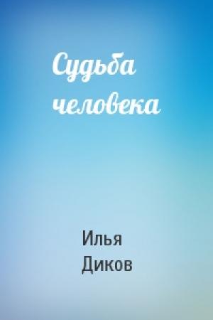Обложка книги «Судьба человека» — Илья Диков