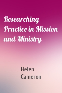 Researching Practice in Mission and Ministry