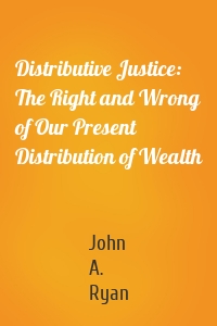 Distributive Justice: The Right and Wrong of Our Present Distribution of Wealth