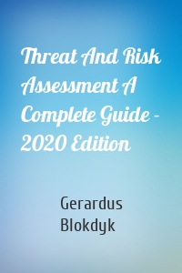 Threat And Risk Assessment A Complete Guide - 2020 Edition