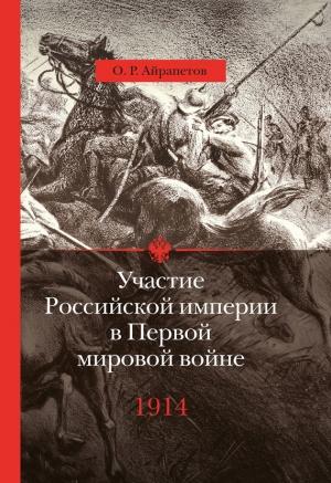 Обложка книги «Участие Российской империи в Первой мировой войне (1914–1917). 1914 год. Начало» — Олег Айрапетов