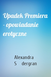 Upadek Premiera - opowiadanie erotyczne