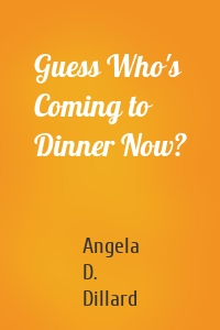 Guess Who's Coming to Dinner Now?