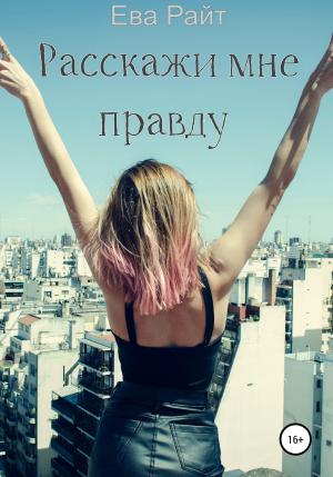 Обложка книги «Расскажи мне правду» — Ева Райт