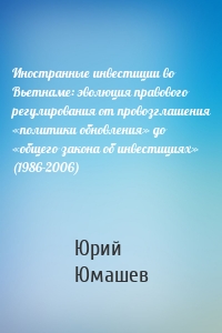 Иностранные инвестиции во Вьетнаме: эволюция правового регулирования от провозглашения «политики обновления» до «общего закона об инвестициях» (1986-2006)