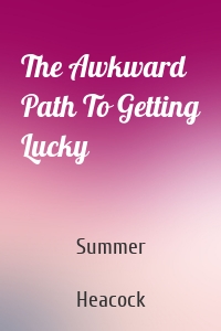 The Awkward Path To Getting Lucky