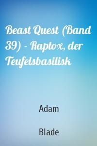 Beast Quest (Band 39) - Raptox, der Teufelsbasilisk