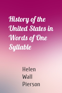 History of the United States in Words of One Syllable