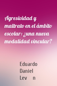 Agresividad y maltrato en el ámbito escolar: ¿una nueva modalidad vincular?