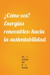 ¿Cómo ves? Energías renovables: hacia la sustentabilidad