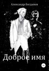 Александр Богданов - Доброе имя