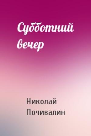 Обложка книги «Субботний вечер» — Николай Почивалин