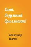 Александр Шамес - Сияй, безумный бриллиант!