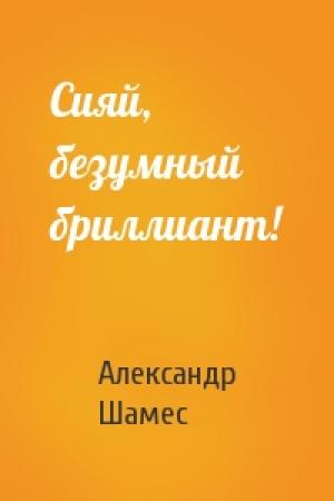 Обложка книги «Сияй, безумный бриллиант!» — Александр Шамес