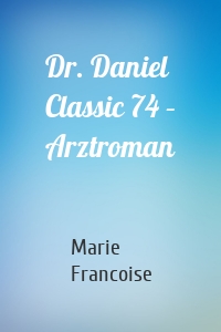 Dr. Daniel Classic 74 – Arztroman