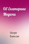 Оноре Бальзак - Об Екатерине Медичи