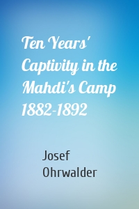 Ten Years' Captivity in the Mahdi's Camp 1882-1892