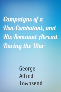 Campaigns of a Non-Combatant, and His Romaunt Abroad During the War