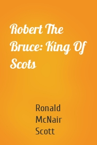Robert The Bruce: King Of Scots