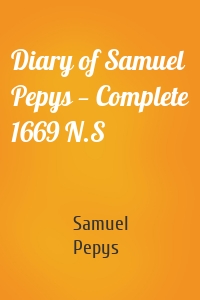 Diary of Samuel Pepys — Complete 1669 N.S