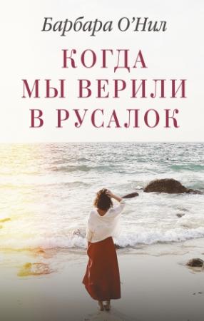 Обложка книги «Когда мы верили в русалок» — Барбара О'Нил